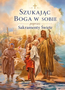 Szukając Boga w sobie poprzez Sakramenty Święte