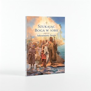 Szukając Boga w sobie poprzez Sakramenty Święte